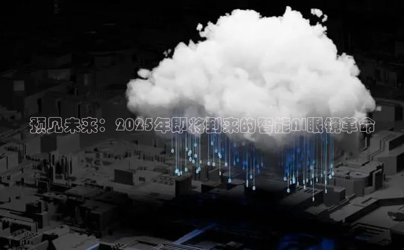 预见未来：2025年即将到来的智能AI眼镜革命