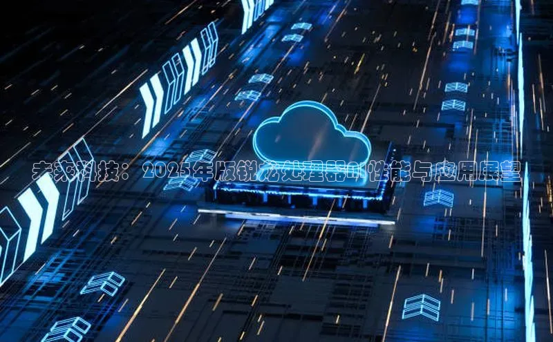 未来科技：2025年版锐龙处理器AI性能与应用展望