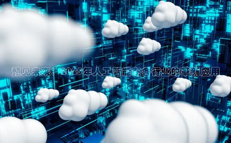 预见未来：2025年人工智能在各行业的革新应用